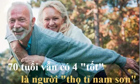 Qua 70 tuổi vẫn có đủ 4 "tốt" thì xin chúc mừng những người có thể “thọ tỉ nam sơn”