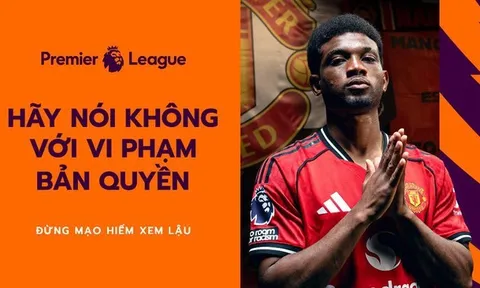 Giải bóng đá Ngoại hạng Anh và nền tảng K+ cảnh báo người hâm mộ bóng đá Việt Nam về rủi ro tiềm ẩn  từ việc xem lậu