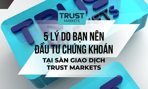 5 lí do bạn nên đầu tư chứng khoán tại sàn giao dịch Trust Markets