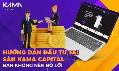 Hướng dẫn đầu tư tại sàn Kama Capital bạn không nên bỏ lỡ!