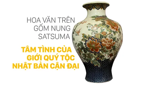 Hoa văn trên gốm nung Satsuma: Tâm tình của giới quý tộc Nhật Bản cận đại